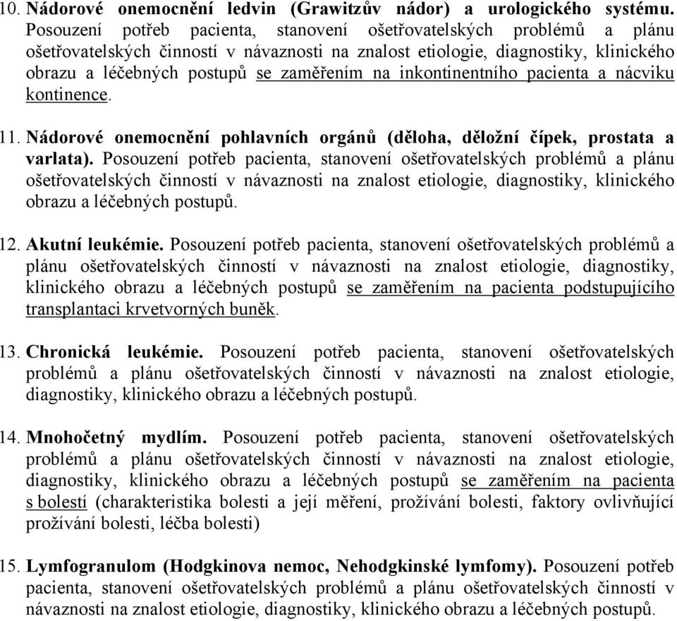 inkontinentního pacienta a nácviku kontinence. 11. Nádorové onemocnění pohlavních orgánů (děloha, děložní čípek, prostata a varlata).