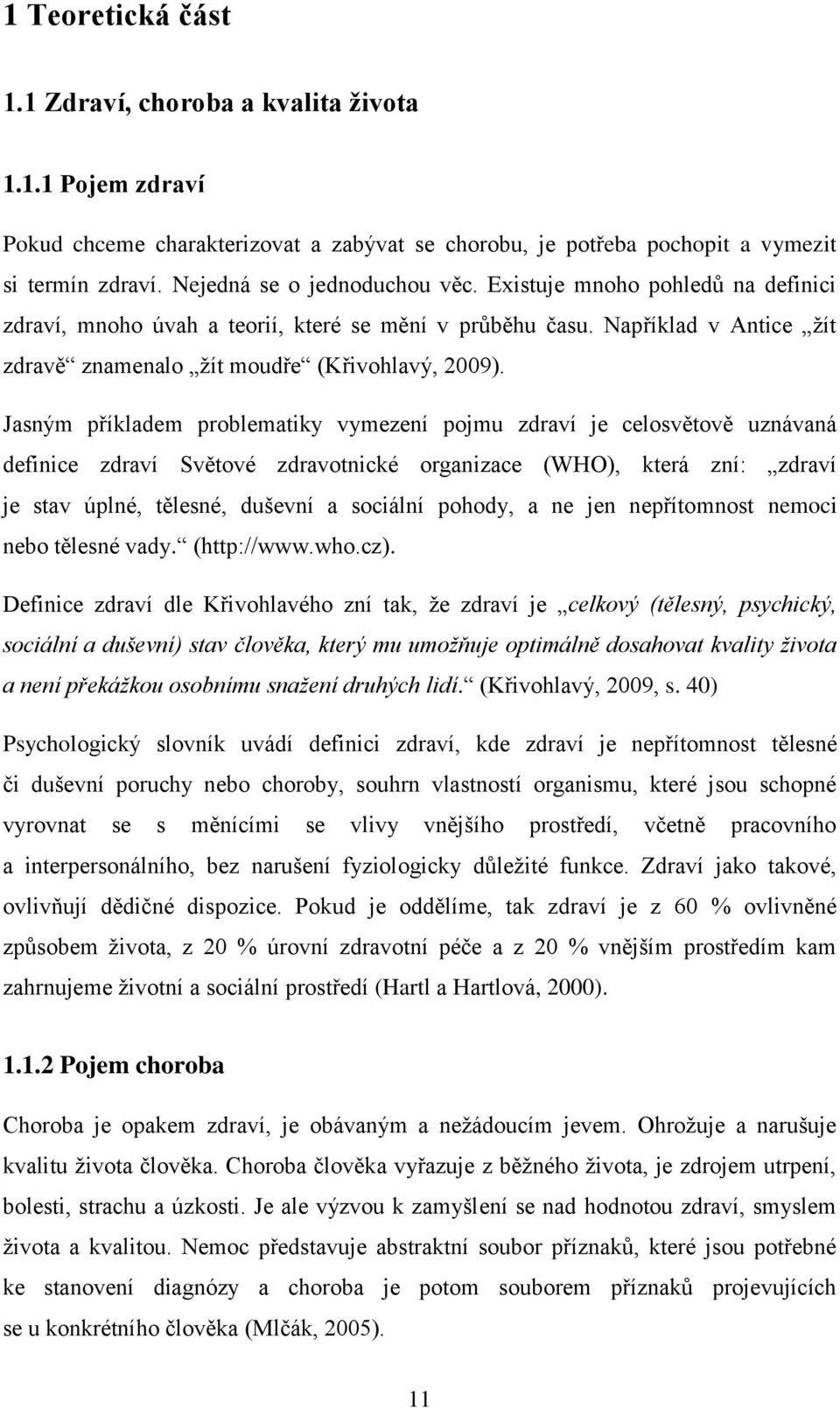 Jasným příkladem problematiky vymezení pojmu zdraví je celosvětově uznávaná definice zdraví Světové zdravotnické organizace (WHO), která zní: zdraví je stav úplné, tělesné, duševní a sociální pohody,