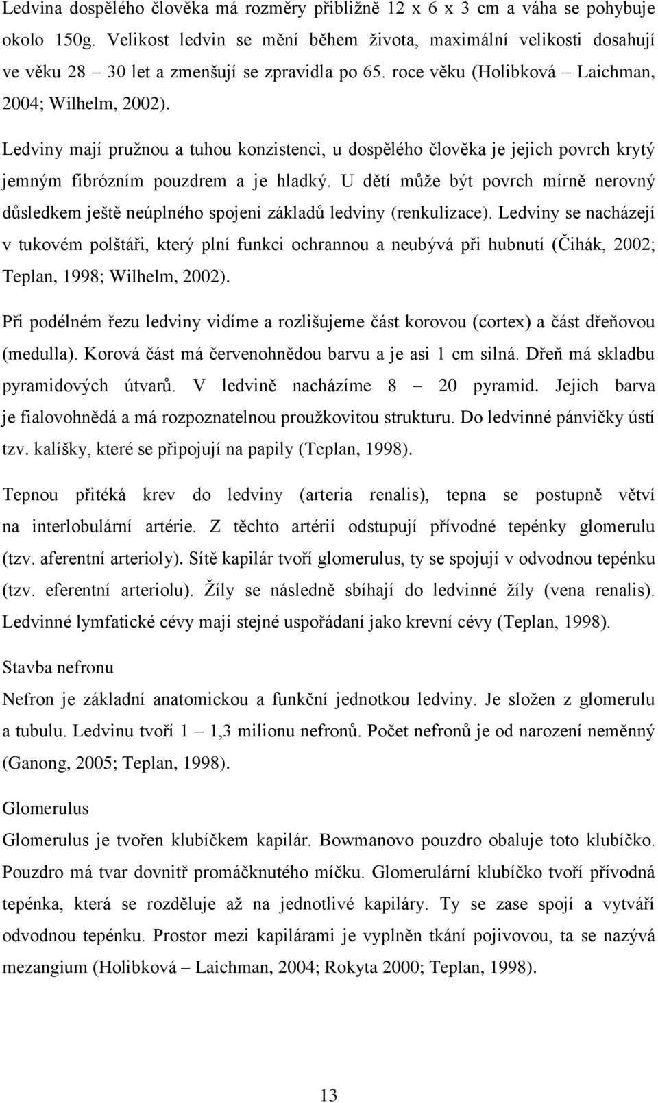 Ledviny mají pružnou a tuhou konzistenci, u dospělého člověka je jejich povrch krytý jemným fibrózním pouzdrem a je hladký.