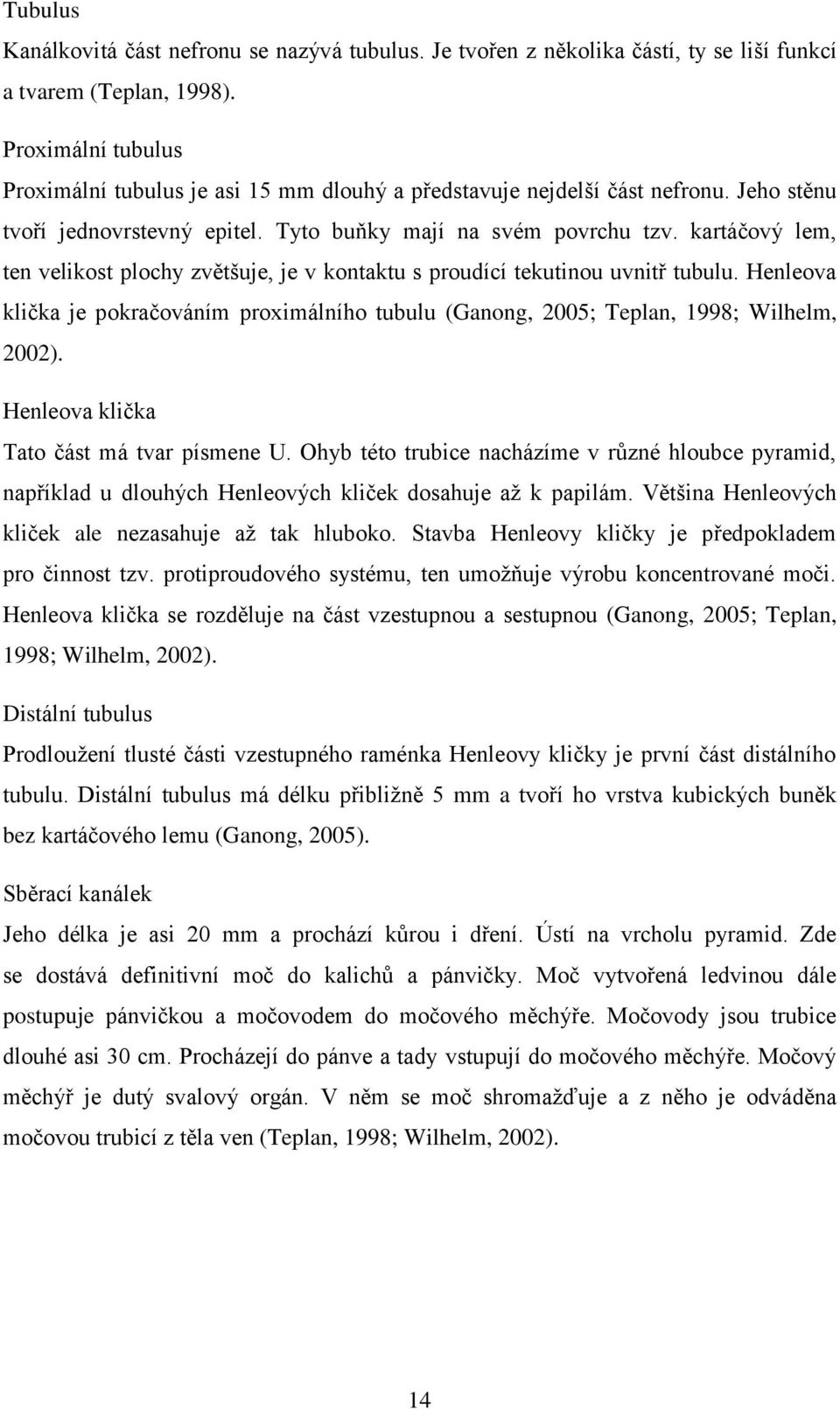 kartáčový lem, ten velikost plochy zvětšuje, je v kontaktu s proudící tekutinou uvnitř tubulu. Henleova klička je pokračováním proximálního tubulu (Ganong, 2005; Teplan, 1998; Wilhelm, 2002).