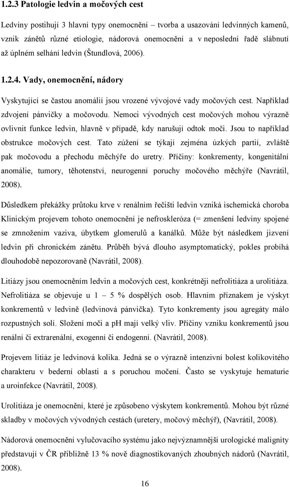 Nemoci vývodných cest močových mohou výrazně ovlivnit funkce ledvin, hlavně v případě, kdy narušují odtok moči. Jsou to například obstrukce močových cest.