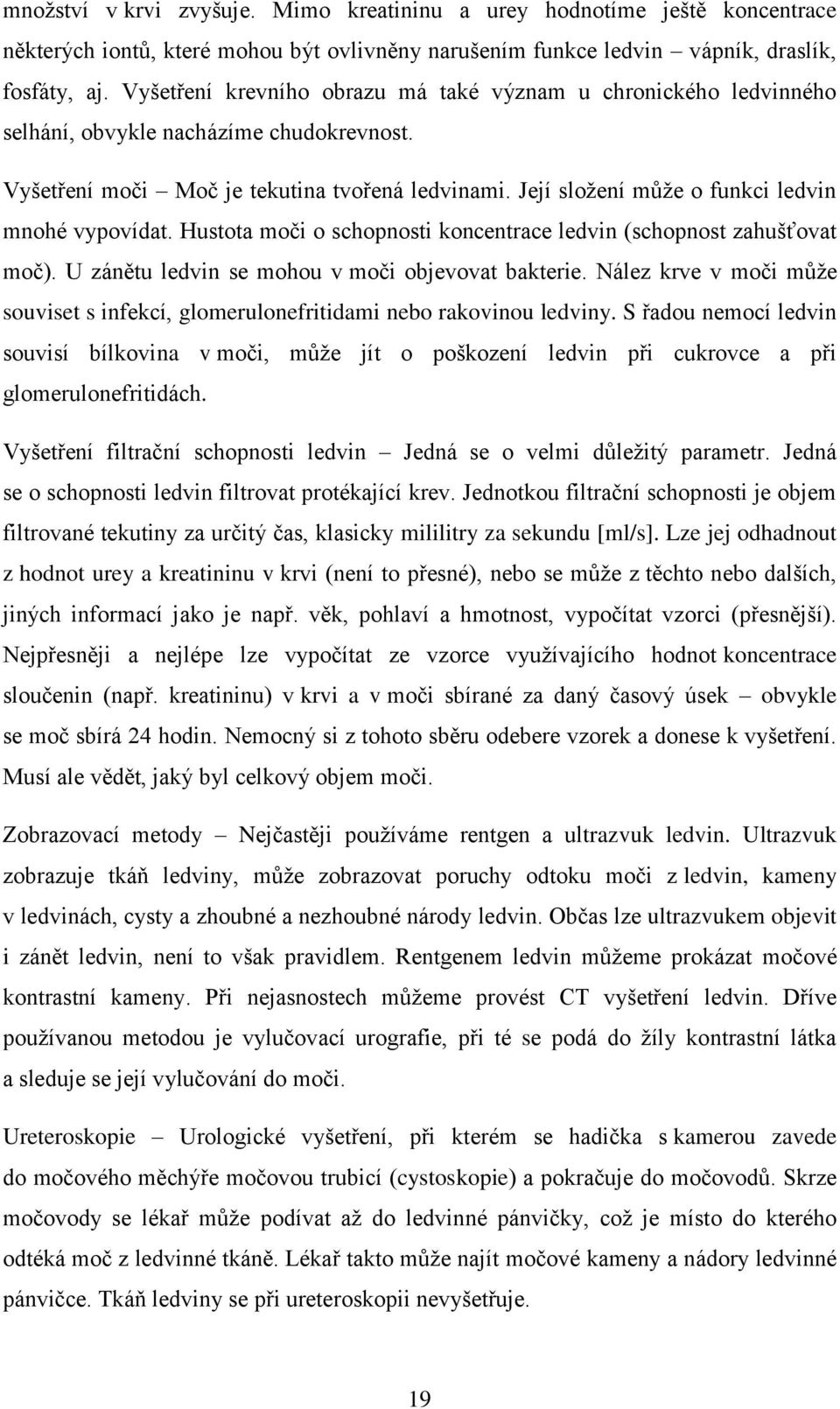 Její složení může o funkci ledvin mnohé vypovídat. Hustota moči o schopnosti koncentrace ledvin (schopnost zahušťovat moč). U zánětu ledvin se mohou v moči objevovat bakterie.