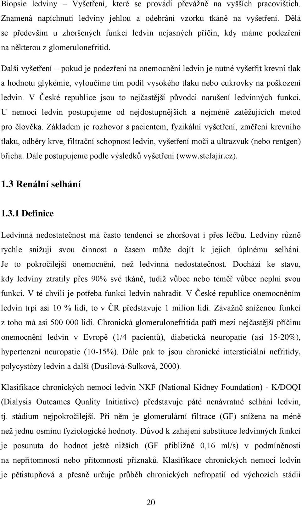 Další vyšetření pokud je podezření na onemocnění ledvin je nutné vyšetřit krevní tlak a hodnotu glykémie, vyloučíme tím podíl vysokého tlaku nebo cukrovky na poškození ledvin.