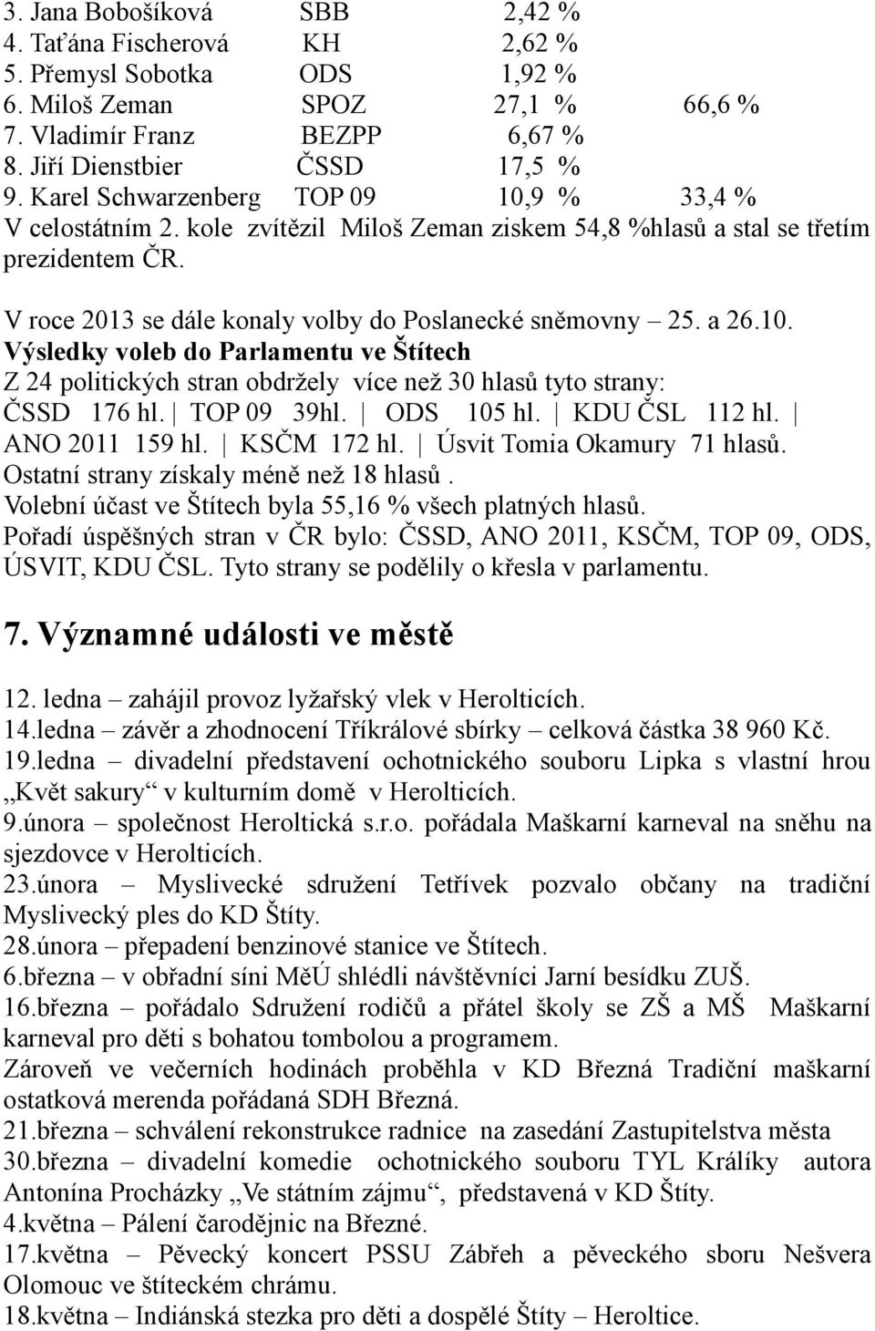 a 26.10. Výsledky voleb do Parlamentu ve Štítech Z 24 politických stran obdržely více než 30 hlasů tyto strany: ČSSD 176 hl. TOP 09 39hl. ODS 105 hl. KDU ČSL 112 hl. ANO 2011 159 hl. KSČM 172 hl.