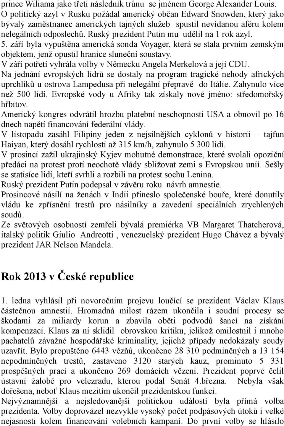 Ruský prezident Putin mu udělil na 1 rok azyl. 5. září byla vypuštěna americká sonda Voyager, která se stala prvním zemským objektem, jenž opustil hranice sluneční soustavy.