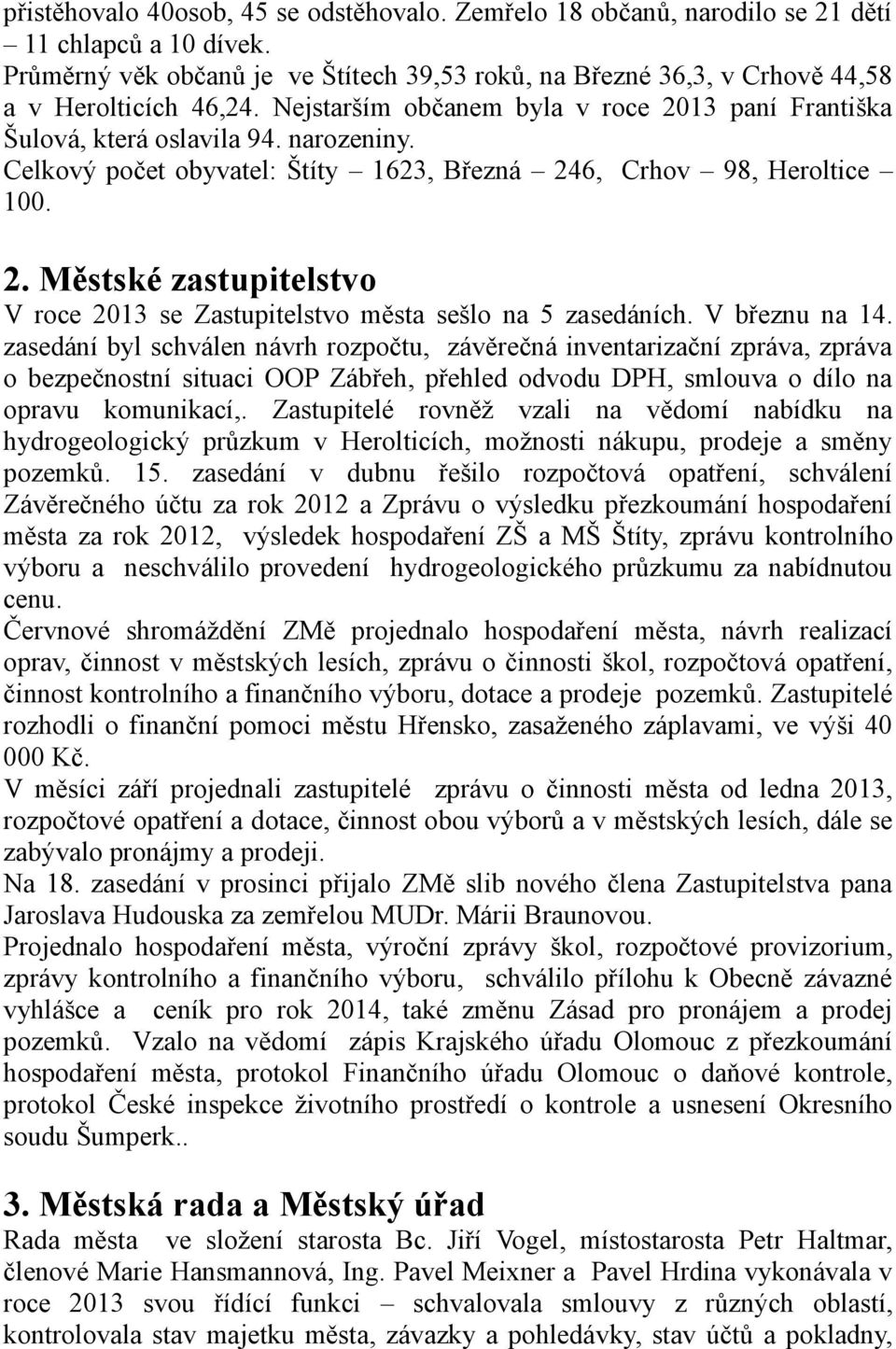 Celkový počet obyvatel: Štíty 1623, Březná 246, Crhov 98, Heroltice 100. 2. Městské zastupitelstvo V roce 2013 se Zastupitelstvo města sešlo na 5 zasedáních. V březnu na 14.