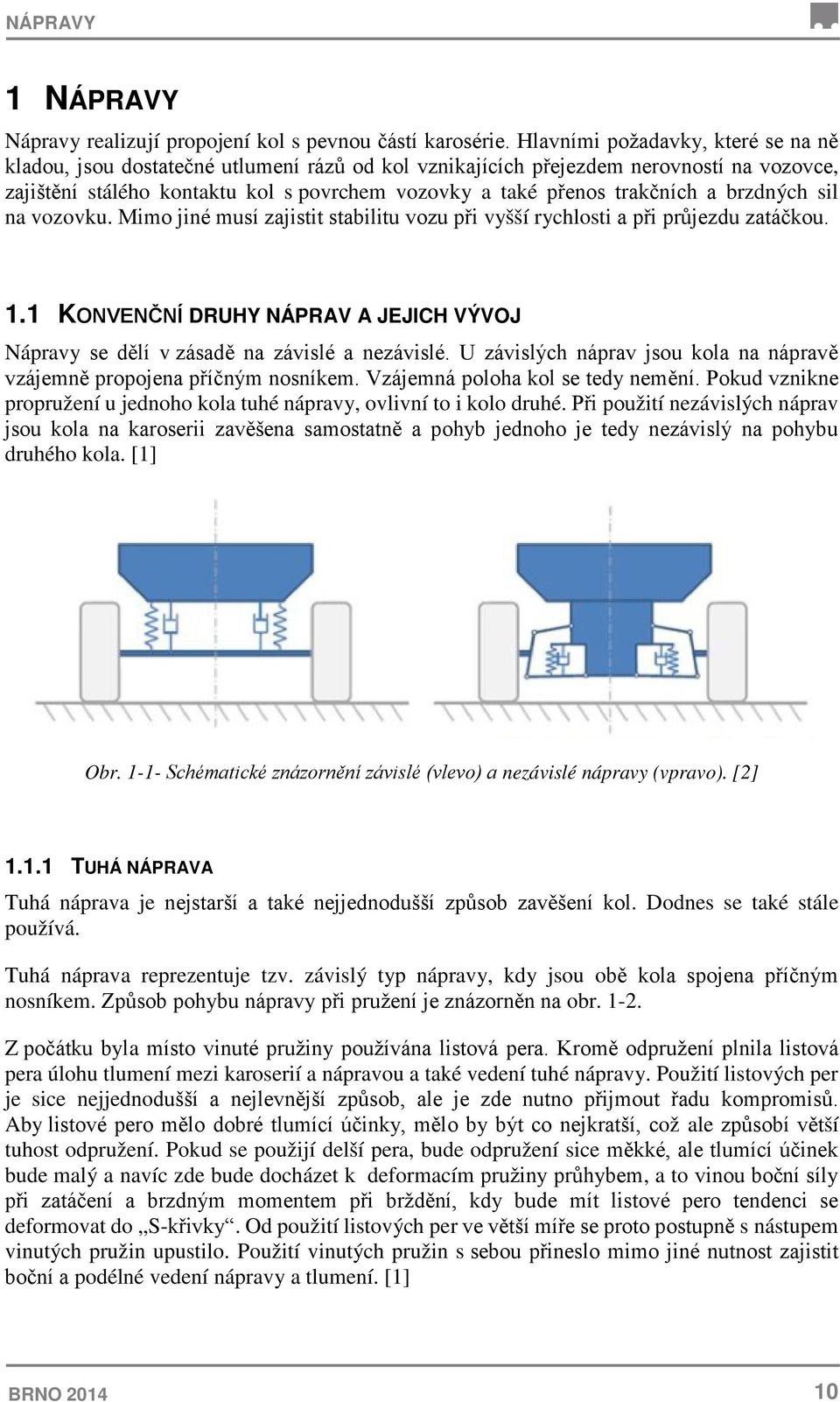 a brzdných sil na vozovku. Mimo jiné musí zajistit stabilitu vozu při vyšší rychlosti a při průjezdu zatáčkou. 1.