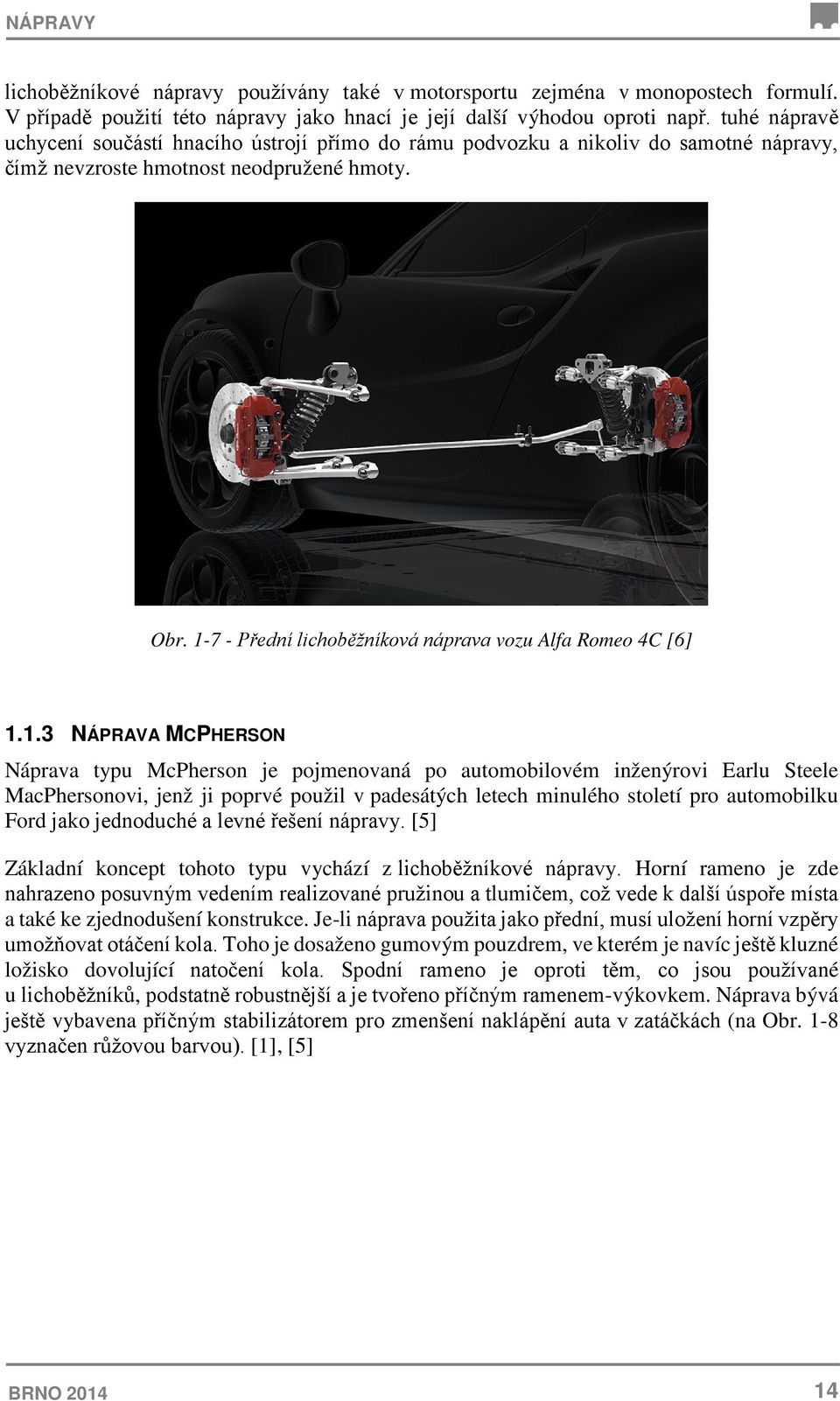 1-7 - Přední lichoběžníková náprava vozu Alfa Romeo 4C [6] 1.1.3 NÁPRAVA MCPHERSON Náprava typu McPherson je pojmenovaná po automobilovém inženýrovi Earlu Steele MacPhersonovi, jenž ji poprvé použil