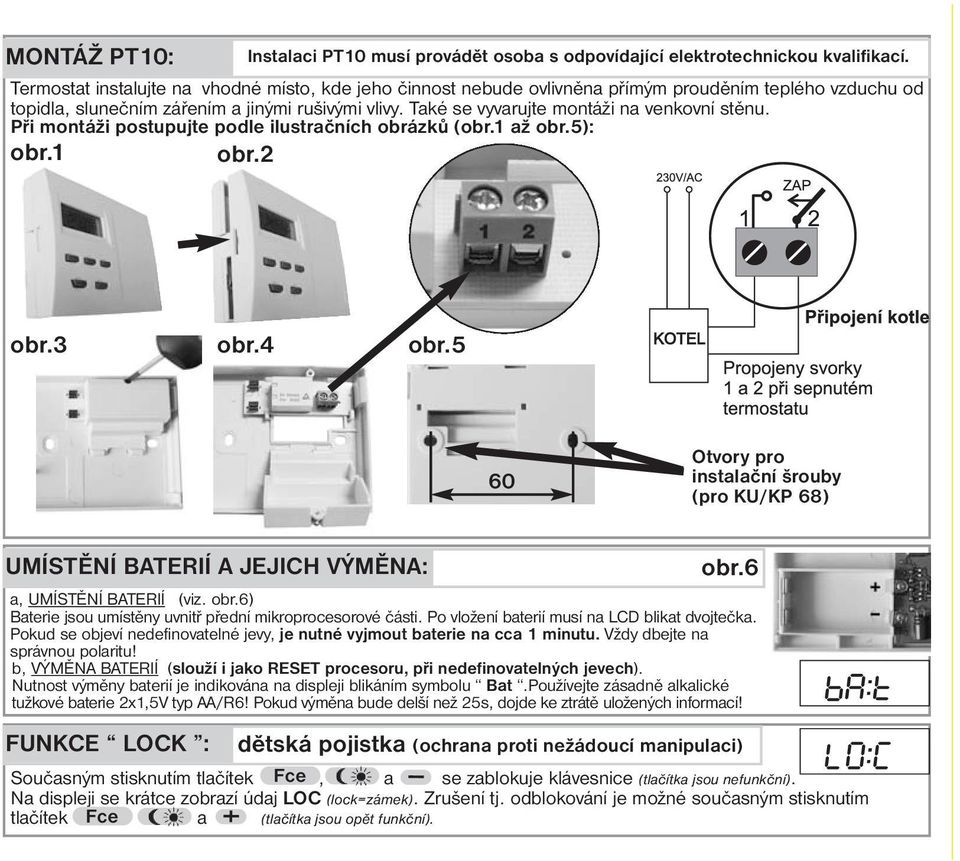 Také se vyvarujte montáži na venkovní stěnu. Při montáži postupujte podle ilustračních obrázků (obr.1 až obr.5): obr.1 obr.2 obr.3 obr.4 obr.