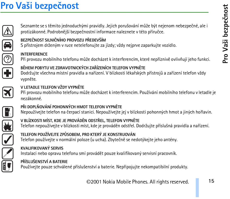 INTERFERENCE Pøi provozu mobilního telefonu mù¾e docházet k interferencím, které nepøíznivì ovlivòují jeho funkci.