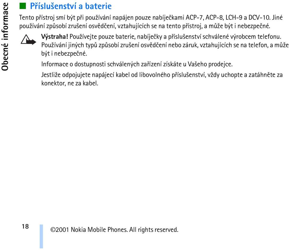 Pou¾ívejte pouze baterie, nabíjeèky a pøíslu¹enství schválené výrobcem telefonu.