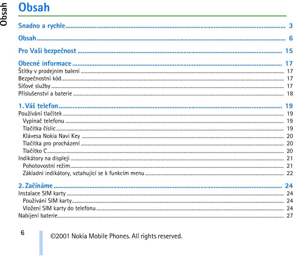 .. 19 Klávesa Nokia Navi Key... 20 Tlaèítka pro procházení... 20 Tlaèítko C... 20 Indikátory na displeji... 21 Pohotovostní re¾im.