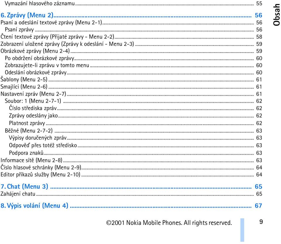 .. 60 Odeslání obrázkové zprávy... 60 ablony (Menu 2-5)... 61 Smajlíci (Menu 2-6)... 61 Nastavení zpráv (Menu 2-7)... 61 Soubor: 1 (Menu 2-7-1)... 62 Èíslo støediska zpráv... 62 Zprávy odeslány jako.
