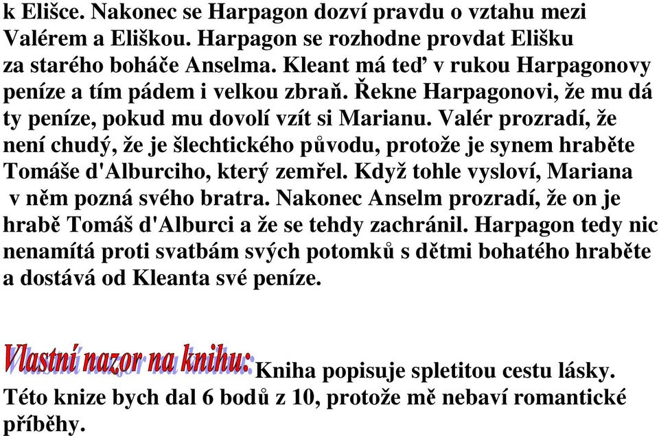 Valér prozradí, že není chudý, že je šlechtického původu, protože je synem hraběte Tomáše d'alburciho, který zemřel. Když tohle vysloví, Mariana v něm pozná svého bratra.