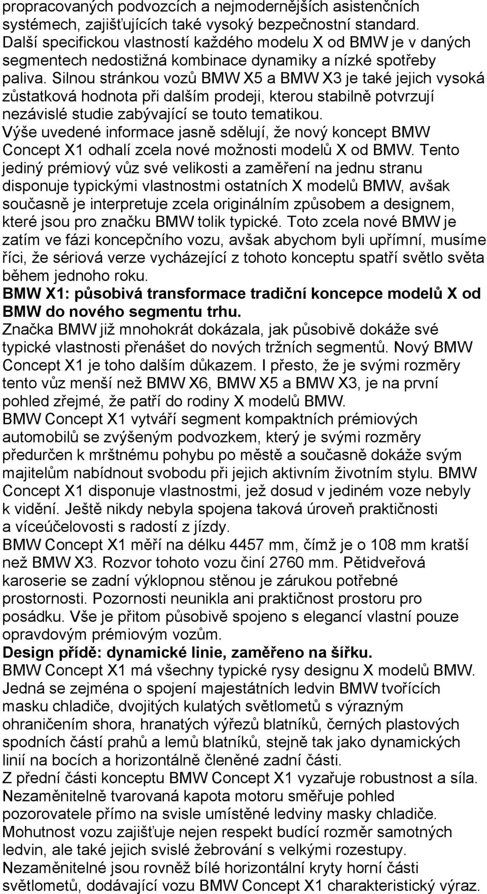 Silnou stránkou vozů BMW X5 a BMW X3 je také jejich vysoká zůstatková hodnota při dalším prodeji, kterou stabilně potvrzují nezávislé studie zabývající se touto tematikou.