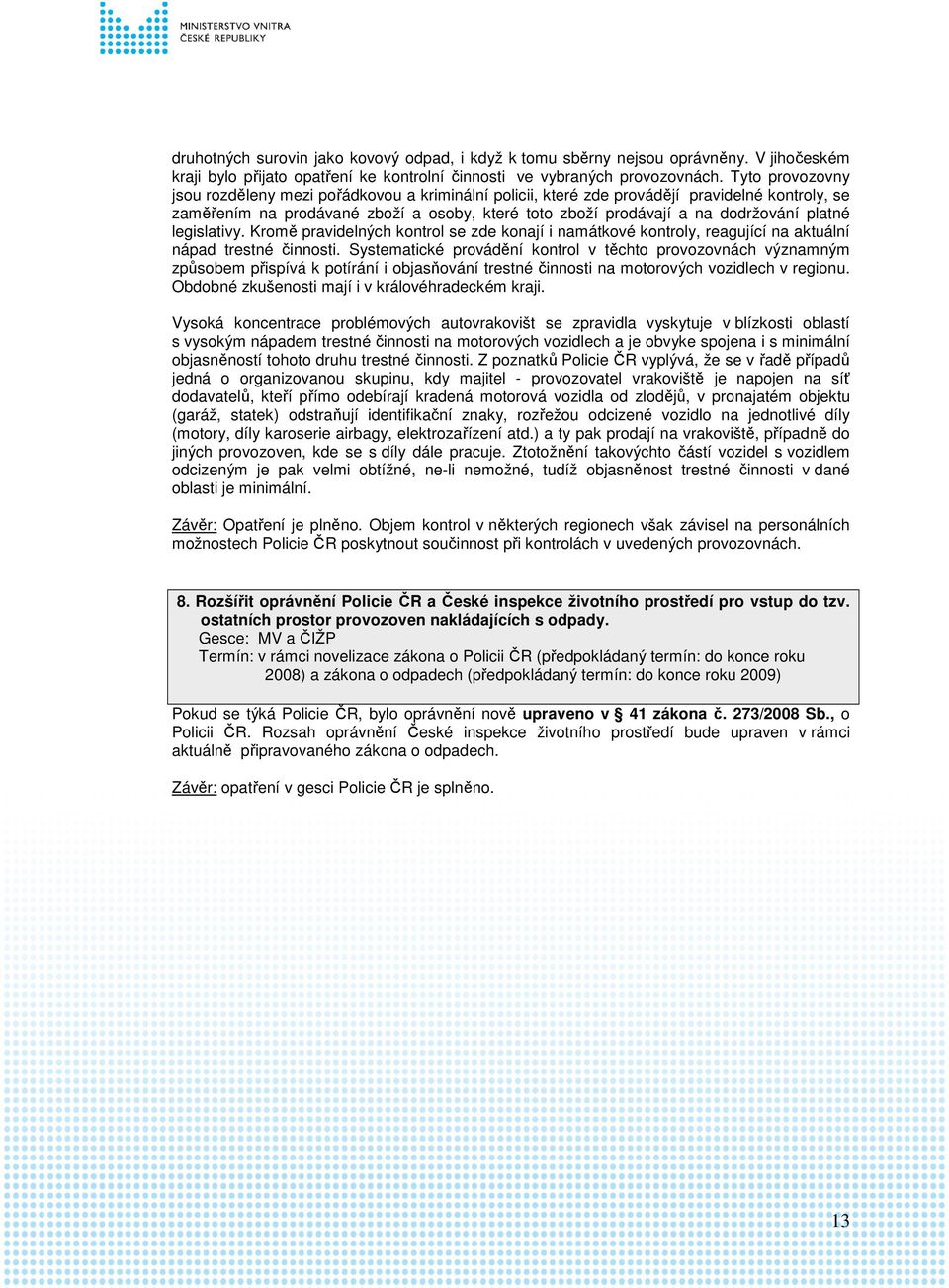 platné legislativy. Kromě pravidelných kontrol se zde konají i namátkové kontroly, reagující na aktuální nápad trestné činnosti.