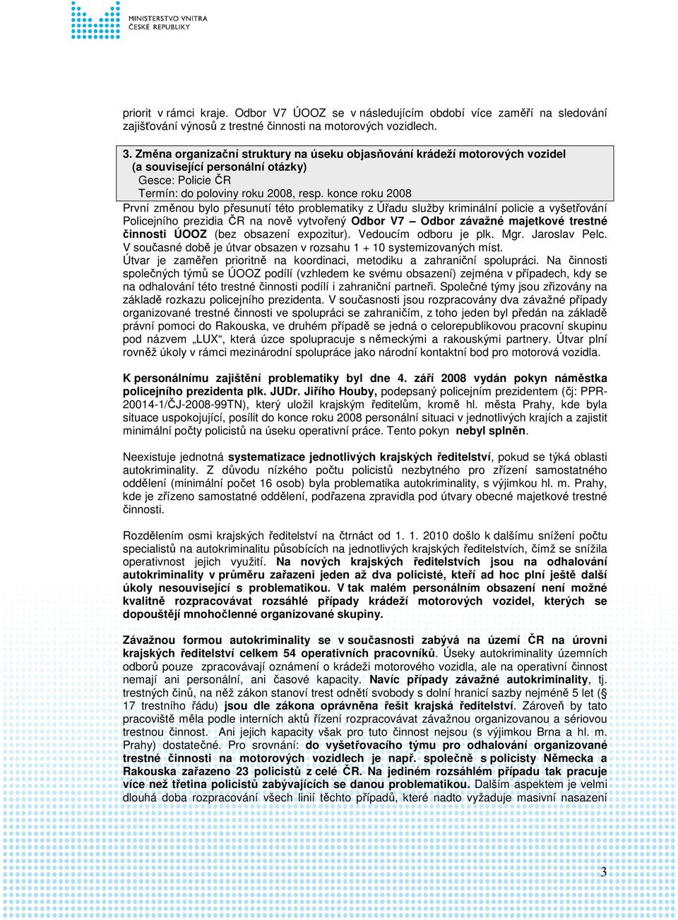 konce roku 2008 První změnou bylo přesunutí této problematiky z Úřadu služby kriminální policie a vyšetřování Policejního prezidia ČR na nově vytvořený Odbor V7 Odbor závažné majetkové trestné