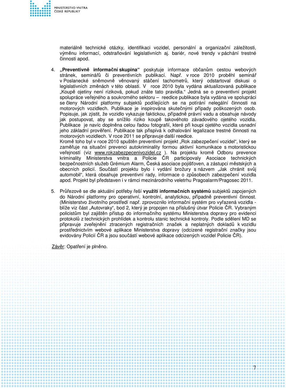 v roce 2010 proběhl seminář v Poslanecké sněmovně věnovaný stáčení tachometrů, který odstartoval diskusi o legislativních změnách v této oblasti.