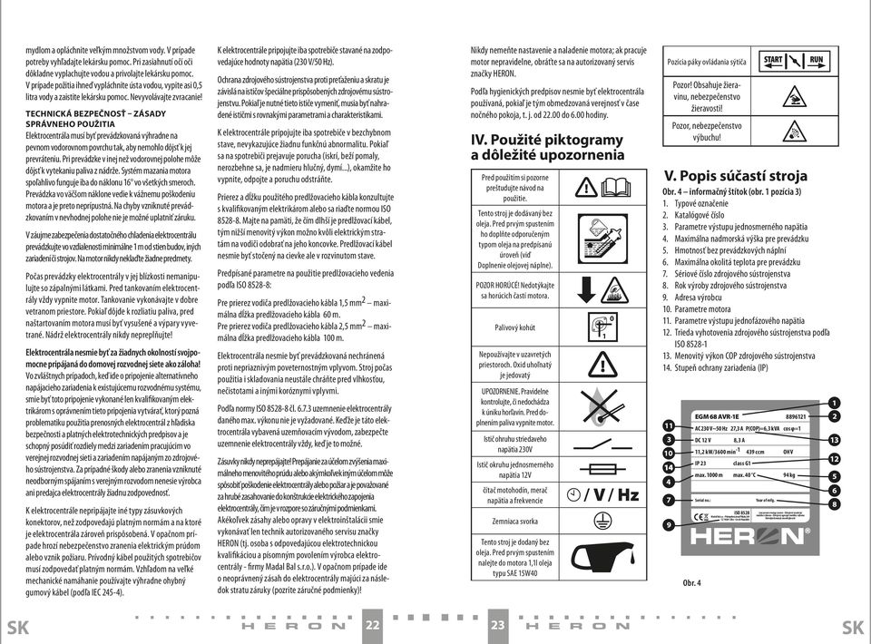 TeChNICká bezpečnosť ZásadY správneho použitia Elektrocentrála musí byť prevádzkovaná výhradne na pevnom vodorovnom povrchu tak, aby nemohlo dôjsť k jej prevráteniu.