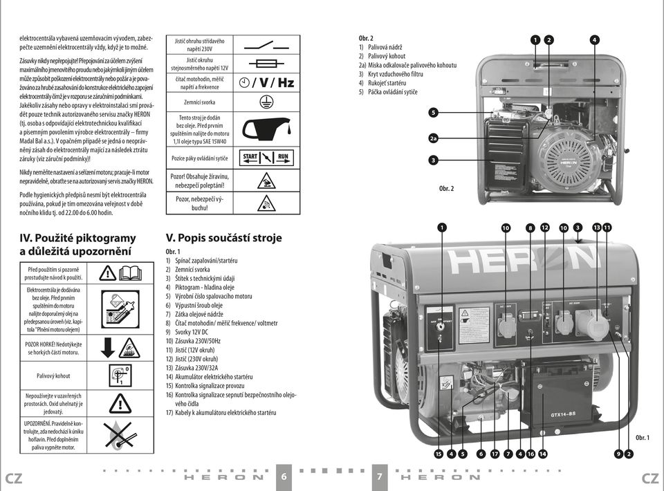 elektrického zapojení elektrocentrály čímž je v rozporu se záručními podmínkami. Jakékoliv zásahy nebo opravy v elektroinstalaci smí provádět pouze technik autorizovaného servisu značky HERON (tj.