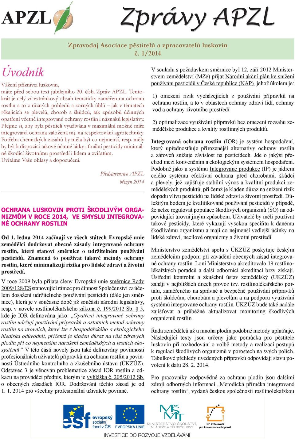 včetně integrované ochrany rostlin i náznaků legislativy. Přejme si, aby byla pěstiteli využívána v maximální možné míře integrovaná ochrana založená mj. na respektování agrotechniky.