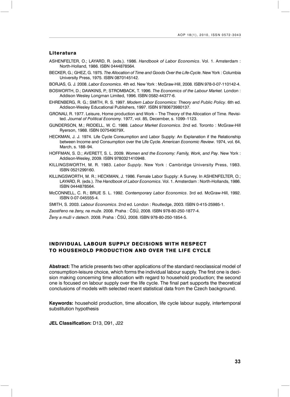 ISBN 978-0-07-110142-4. BOSWORTH, D.; DAWKINS, P.; STROMBACK, T. 1996. The Economics of the Labour Market. London : Addison Wesley Longman Limited, 1996. ISBN 0582-44377-6. EHRENBERG, R. G.; SMITH, R.