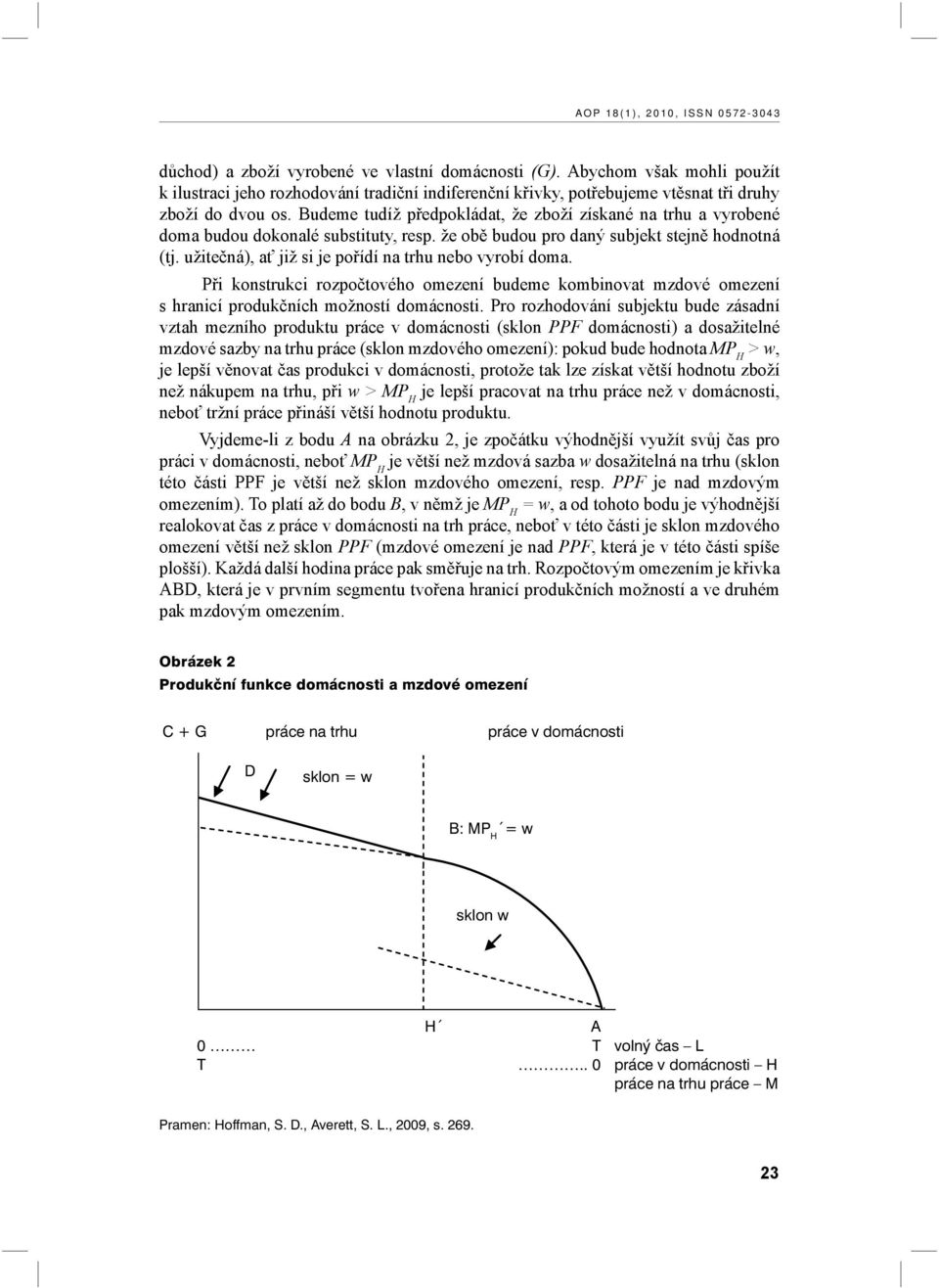 Budeme tudíž předpokládat, že zboží získané na trhu a vyrobené doma budou dokonalé substituty, resp. že obě budou pro daný subjekt stejně hodnotná (tj.