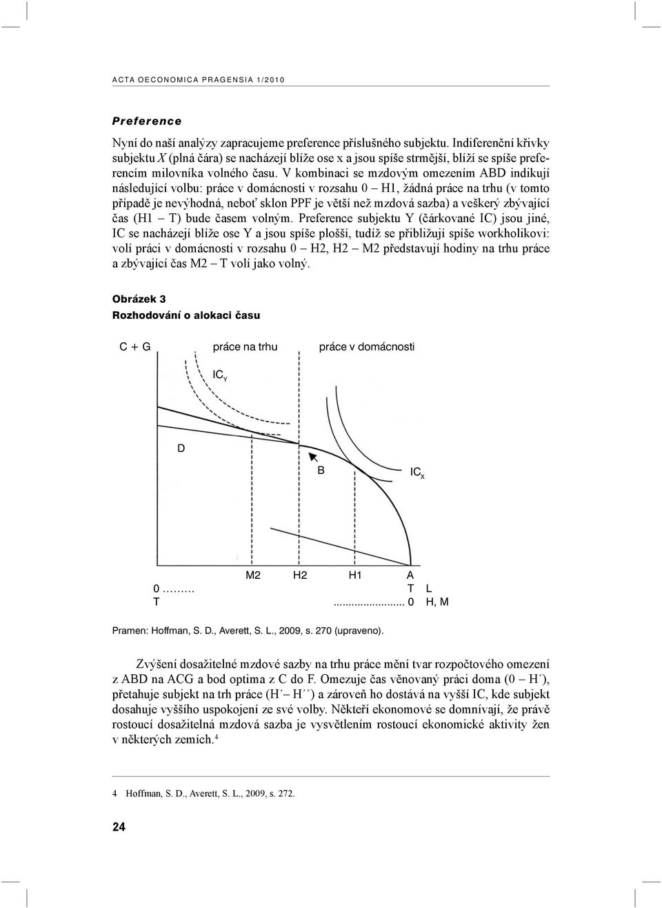 V kombinaci se mzdovým omezením ABD indikují následující volbu: práce v domácnosti v rozsahu 0 H1, žádná práce na trhu (v tomto případě je nevýhodná, neboť sklon PPF je větší než mzdová sazba) a