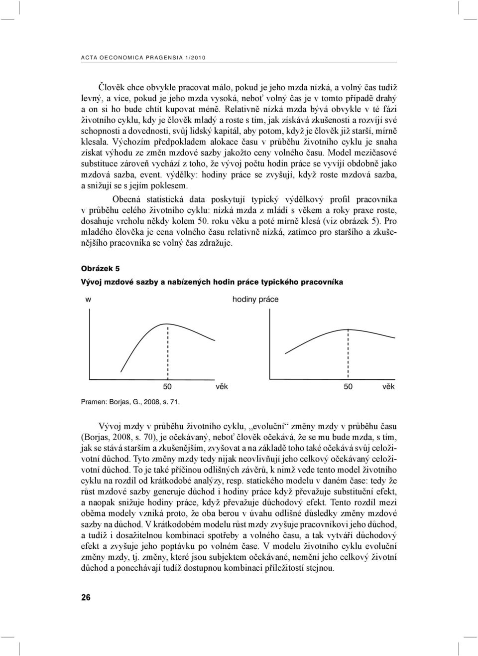 Relativně nízká mzda bývá obvykle v té fázi životního cyklu, kdy je člověk mladý a roste s tím, jak získává zkušenosti a rozvíjí své schopnosti a dovednosti, svůj lidský kapitál, aby potom, když je