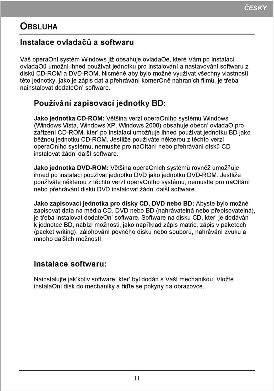Používání zapisovací jednotky BD: Jako jednotka CD-ROM: Většina verzi operaoniho systému Windows (Windows Vista, Windows XP, Windows 2000) obsahuje obecn ovladao pro zařizeni CD-ROM, kter po