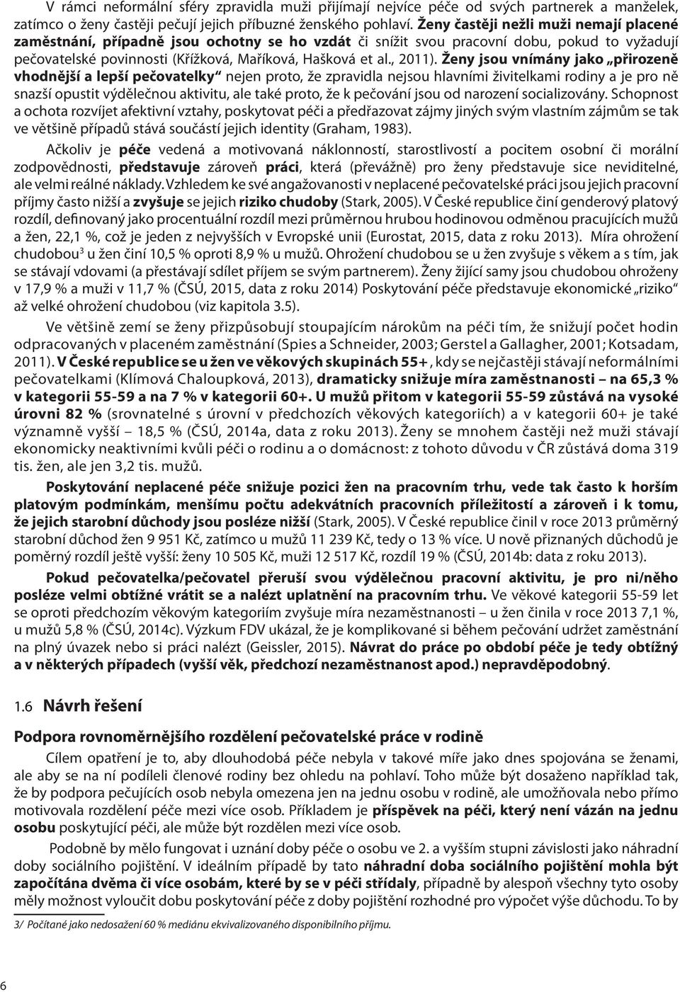 Ženy jsou vnímány jako přirozeně vhodnější a lepší pečovatelky nejen proto, že zpravidla nejsou hlavními živitelkami rodiny a je pro ně snazší opustit výdělečnou aktivitu, ale také proto, že k