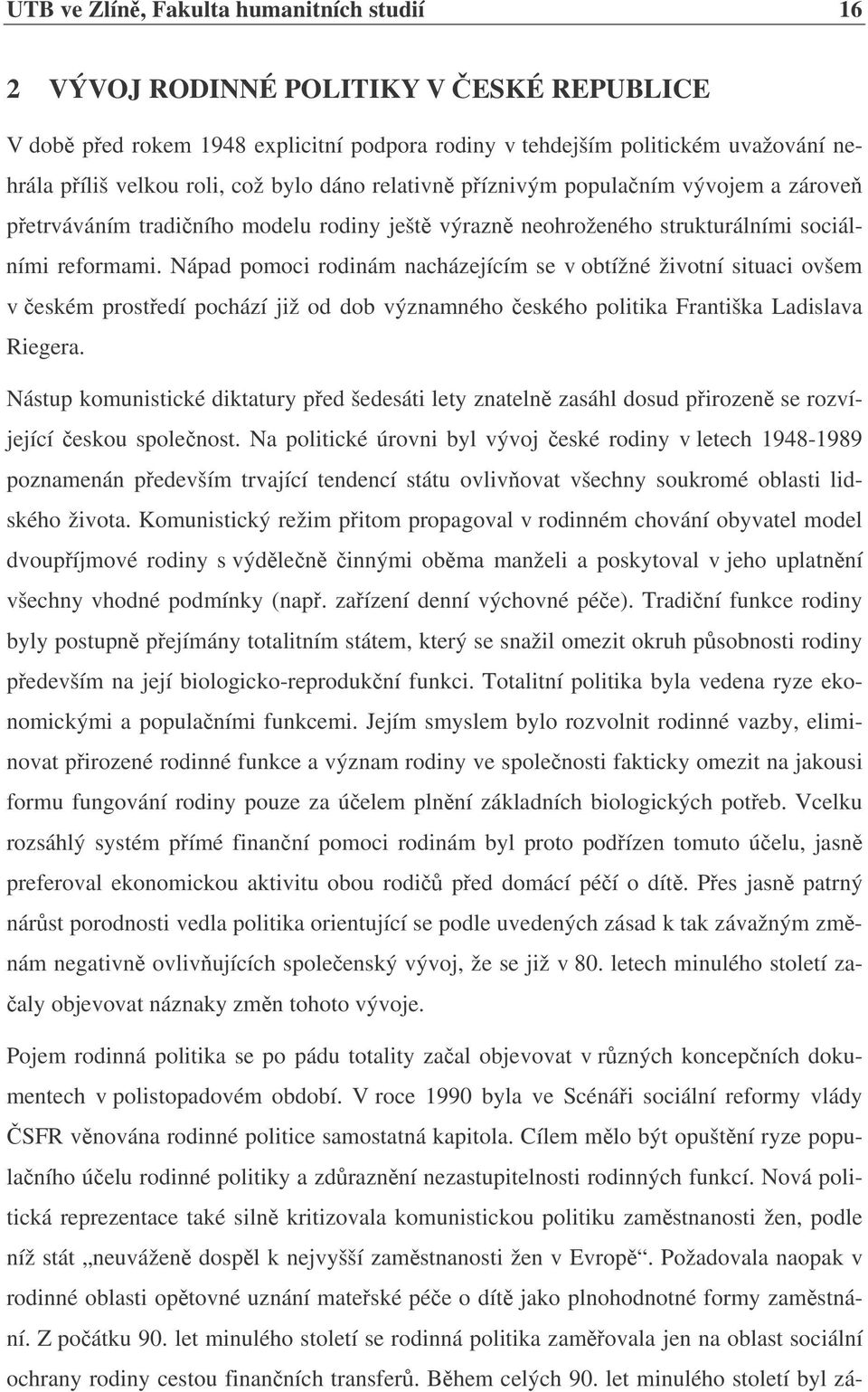 Nápad pomoci rodinám nacházejícím se v obtížné životní situaci ovšem v eském prostedí pochází již od dob významného eského politika Františka Ladislava Riegera.