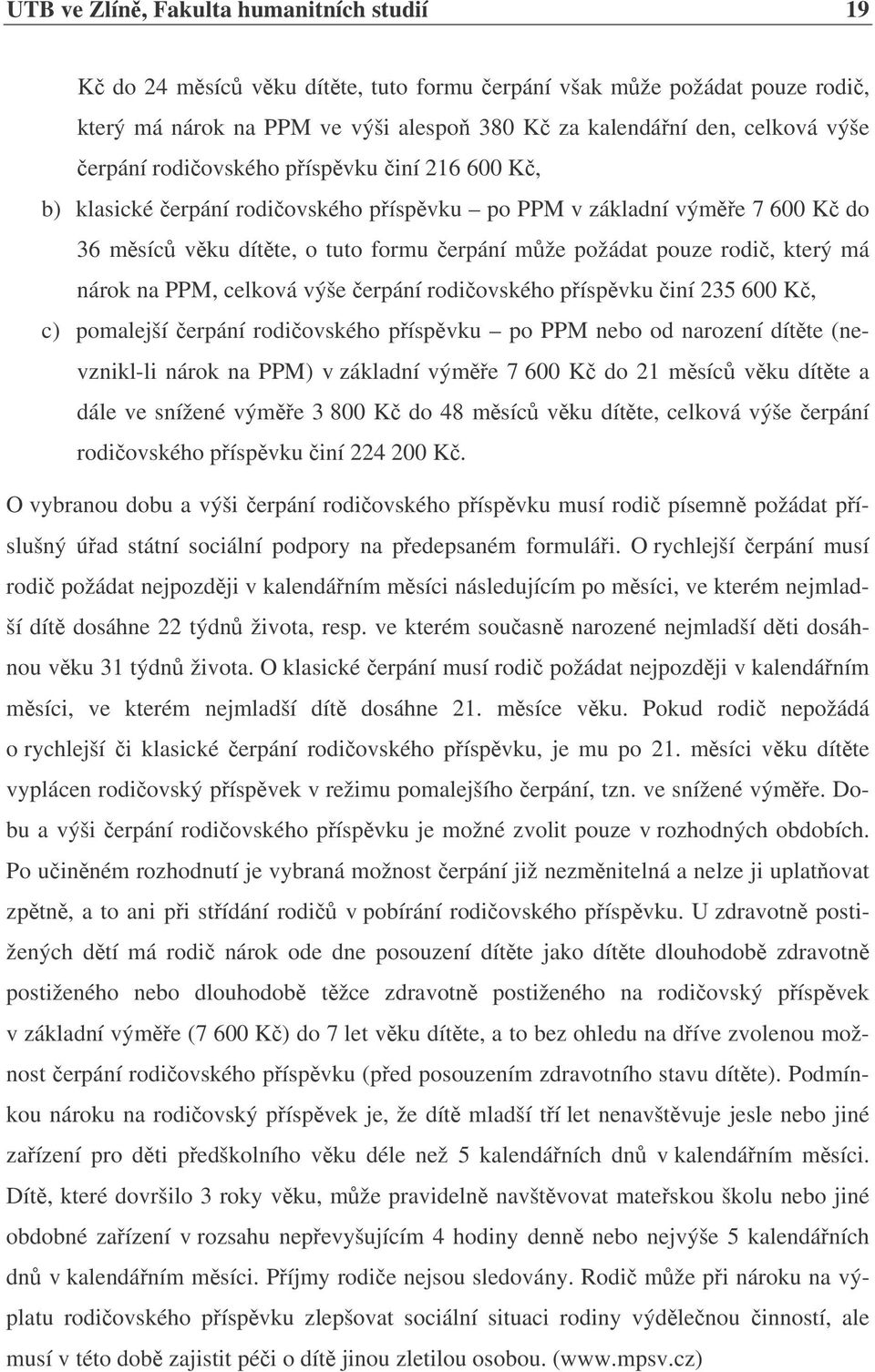 celková výše erpání rodiovského píspvku iní 235 600 K, c) pomalejší erpání rodiovského píspvku po PPM nebo od narození dítte (nevznikl-li nárok na PPM) v základní výme 7 600 K do 21 msíc vku dítte a