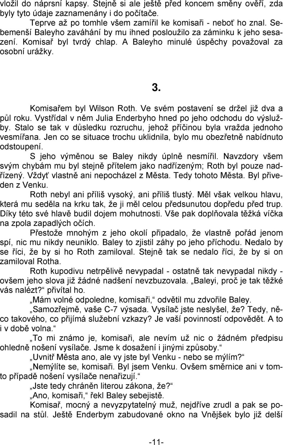 Ve svém postavení se držel již dva a půl roku. Vystřídal v něm Julia Enderbyho hned po jeho odchodu do výslužby. Stalo se tak v důsledku rozruchu, jehož příčinou byla vražda jednoho vesmířana.