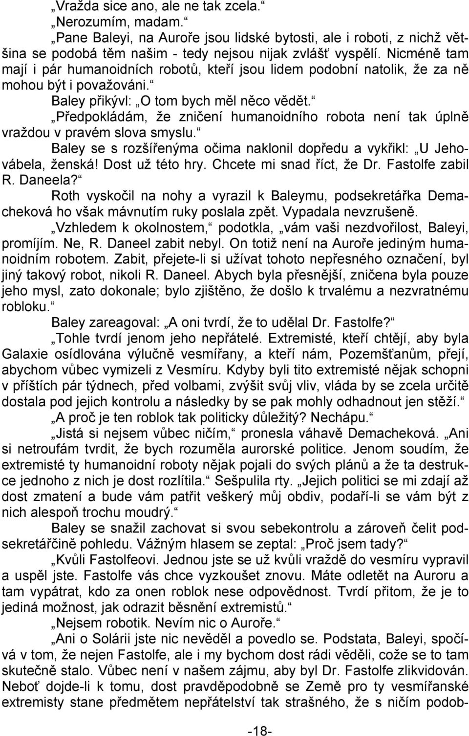 Předpokládám, že zničení humanoidního robota není tak úplně vraždou v pravém slova smyslu. Baley se s rozšířenýma očima naklonil dopředu a vykřikl: U Jehovábela, ženská! Dost už této hry.