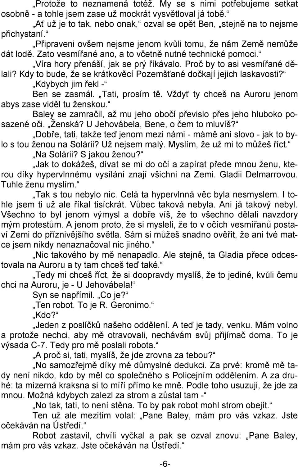 Kdy to bude, že se krátkověcí Pozemšťané dočkají jejich laskavosti? Kdybych jim řekl - Ben se zasmál. Tati, prosím tě. Vždyť ty chceš na Auroru jenom abys zase viděl tu ženskou.