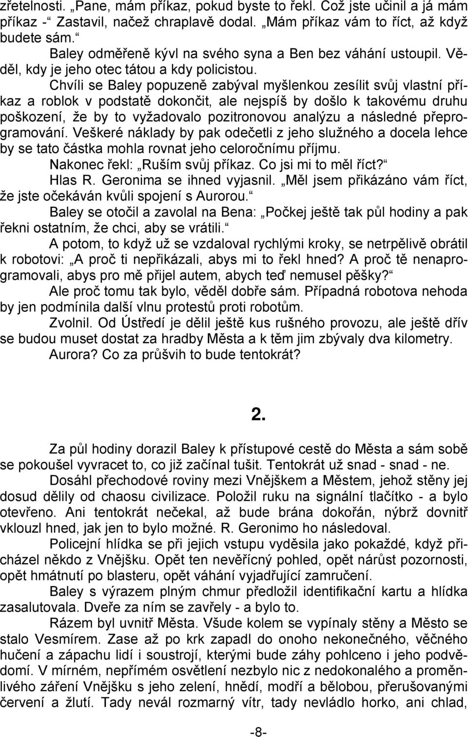 Chvíli se Baley popuzeně zabýval myšlenkou zesílit svůj vlastní příkaz a roblok v podstatě dokončit, ale nejspíš by došlo k takovému druhu poškození, že by to vyžadovalo pozitronovou analýzu a