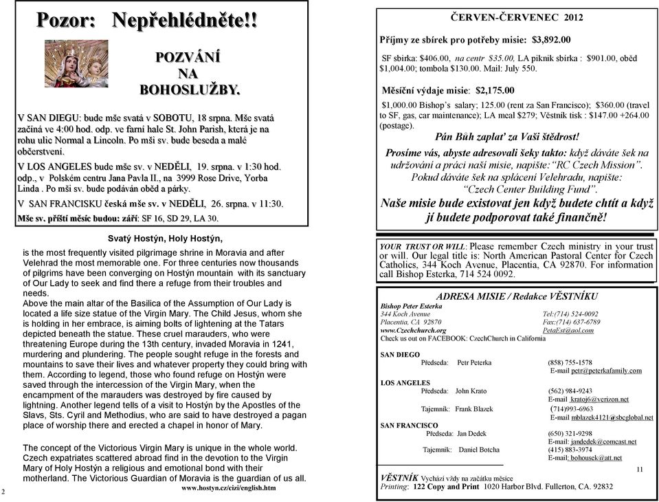 , v Polském centru Jana Pavla II., na 3999 Rose Drive, Yorba Linda. Po mši sv. bude podáván oběd a párky. V SAN FRANCISKU česká mše sv. v NEDĚLI, 26. srpna. v 11:30. Mše sv.