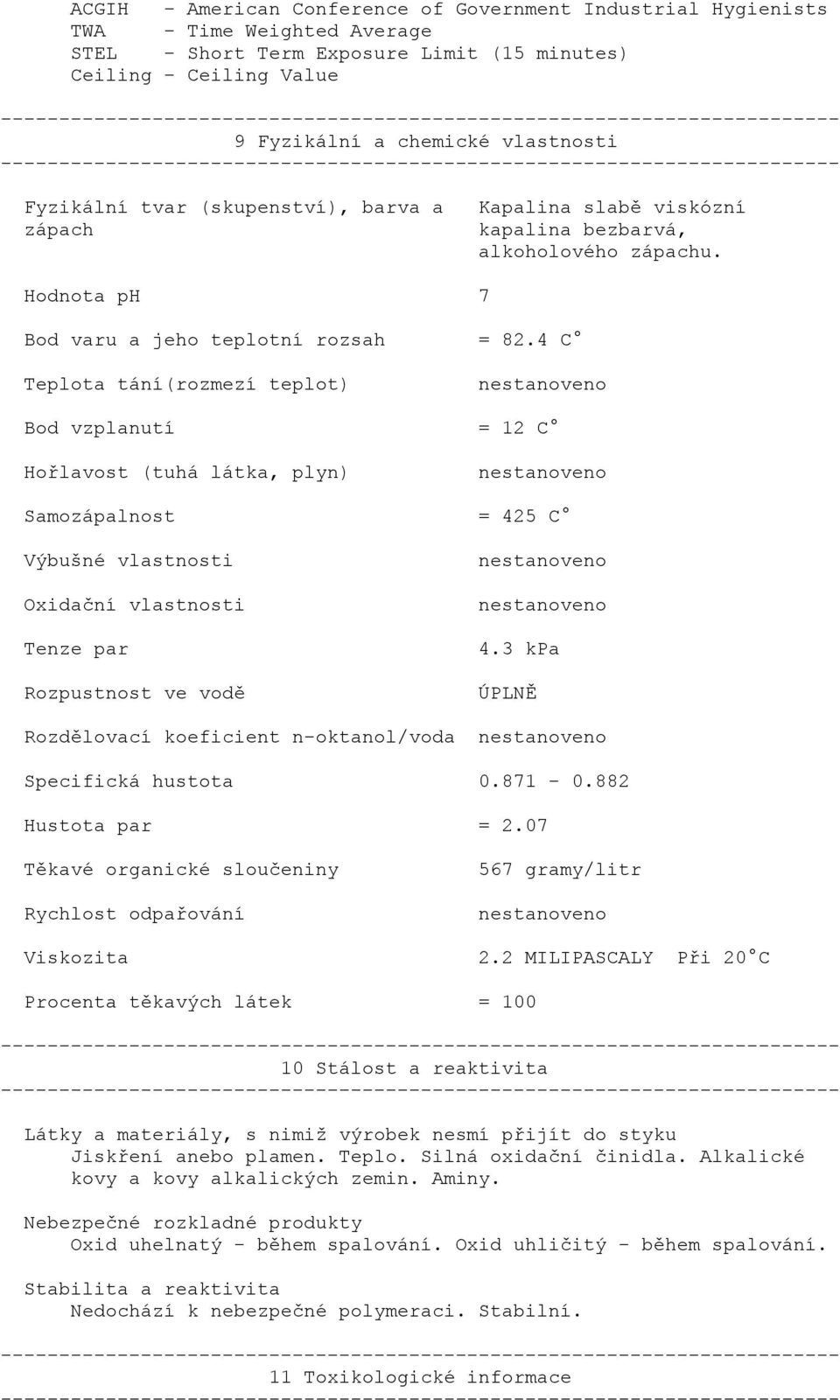 4 C Teplota tání(rozmezí teplot) Bod vzplanutí = 12 C Hořlavost (tuhá látka, plyn) Samozápalnost = 425 C Výbušné vlastnosti Oxidační vlastnosti Tenze par Rozpustnost ve vodě 4.