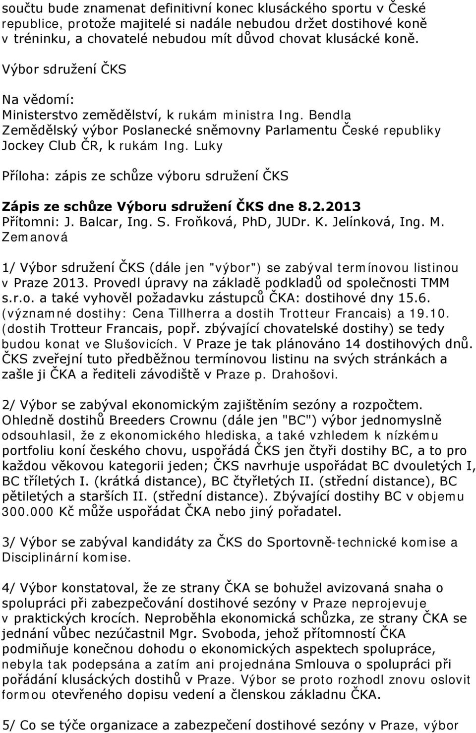 Luky Příloha: zápis ze schůze výboru sdružení ČKS Zápis ze schůze Výboru sdružení ČKS dne 8.2.2013 Přítomni: J. Balcar, Ing. S. Froňková, PhD, JUDr. K. Jelínková, Ing. M.