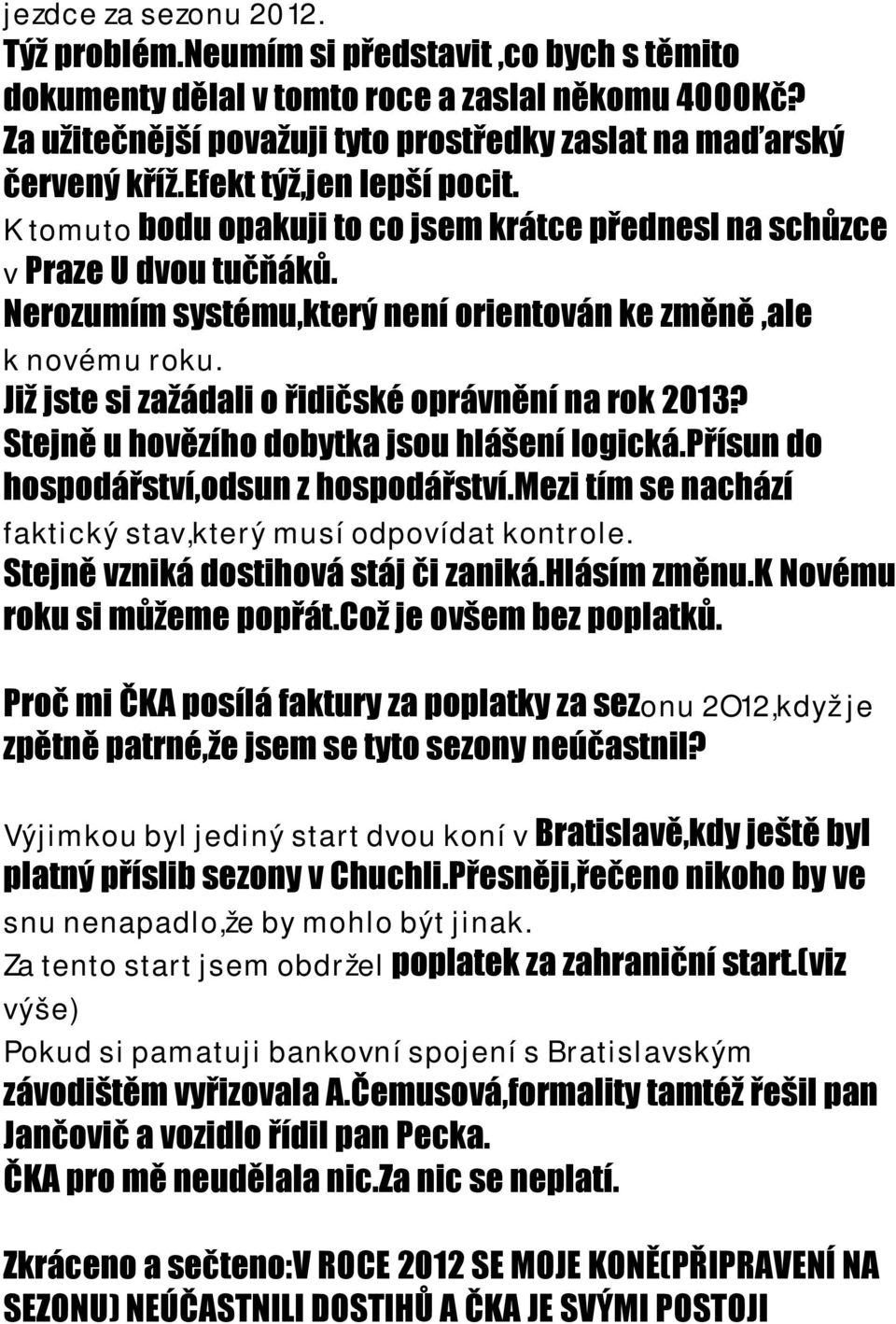 Již jste si zažádali o řidičské oprávnění na rok 2013? Stejně u hovězího dobytka jsou hlášení logická.přísun do hospodářství,odsun z hospodářství.