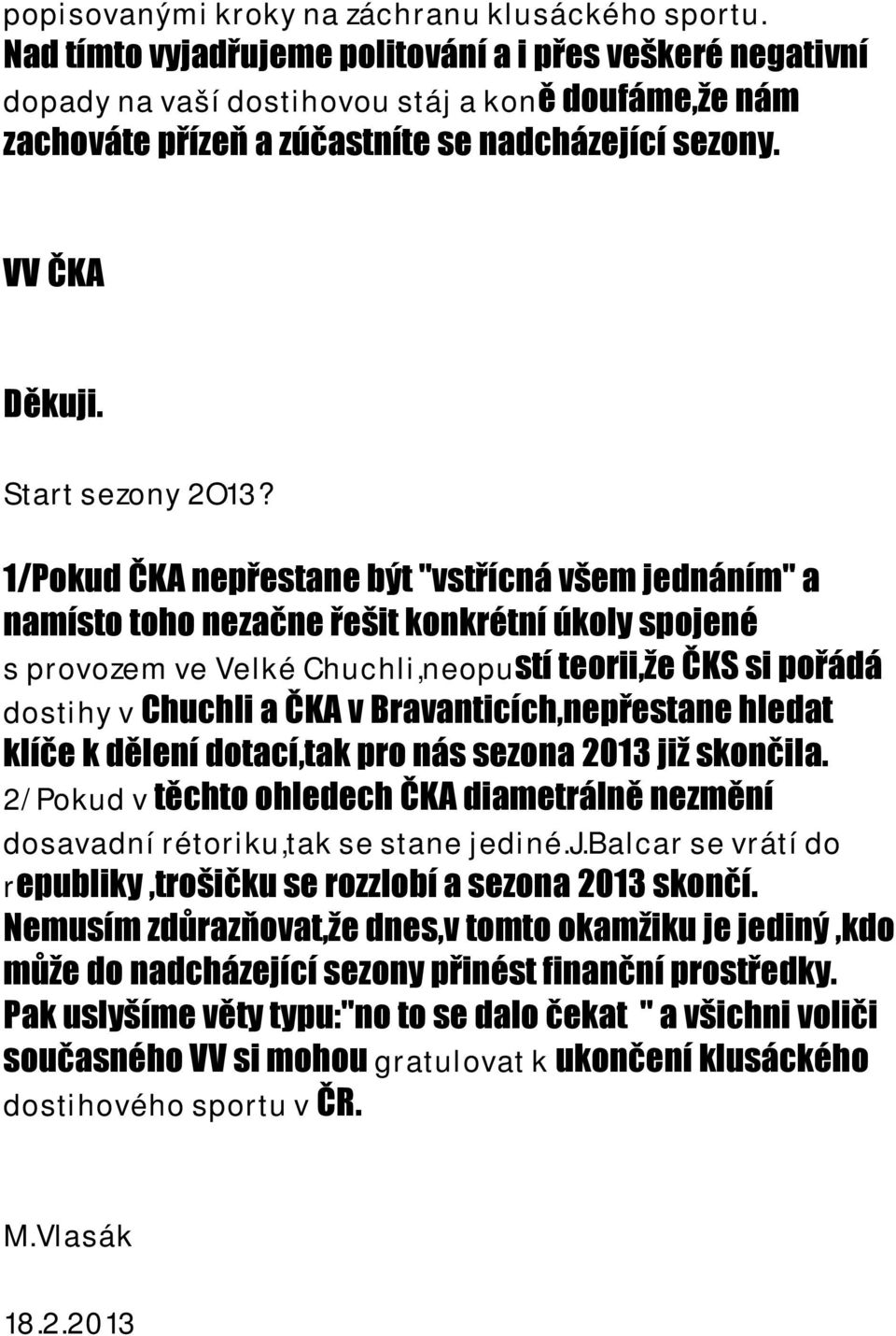 1/Pokud ČKA nepřestane být "vstřícná všem jednáním" a namísto toho nezačne řešit konkrétní úkoly spojené s provozem ve Velké Chuchli,neopustí teorii,že ČKS si pořádá dostihy v Chuchli a ČKA v