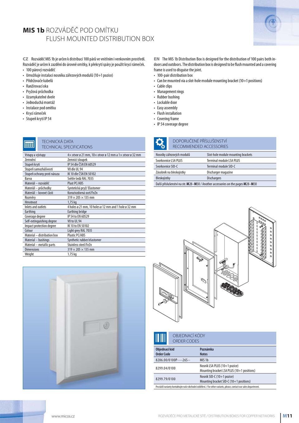 100 párový rozváděč Umožňuje instalaci nosníku zářezových modulů (10+1 pozice) Přidržovače kabelů Ranžírovací oka Pryžová průchodka Uzamykatelné dveře Instalace pod omítku Krycí rámeček EN The MIS 1b