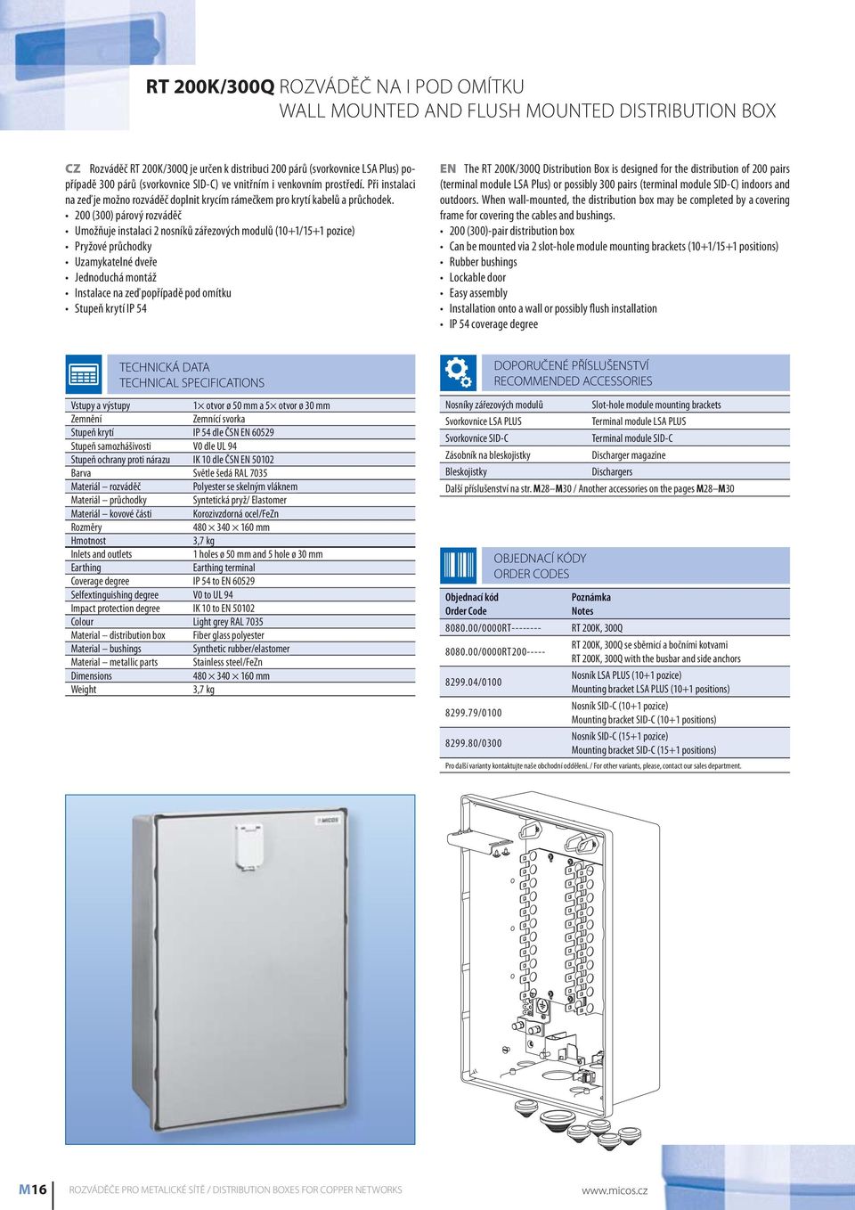 200 (300) párový rozváděč Umožňuje instalaci 2 nosníků zářezových modulů (10+1/15+1 pozice) Pryžové průchodky Uzamykatelné dveře Instalace na zeď popřípadě pod omítku EN The RT 200K/300Q Distribution