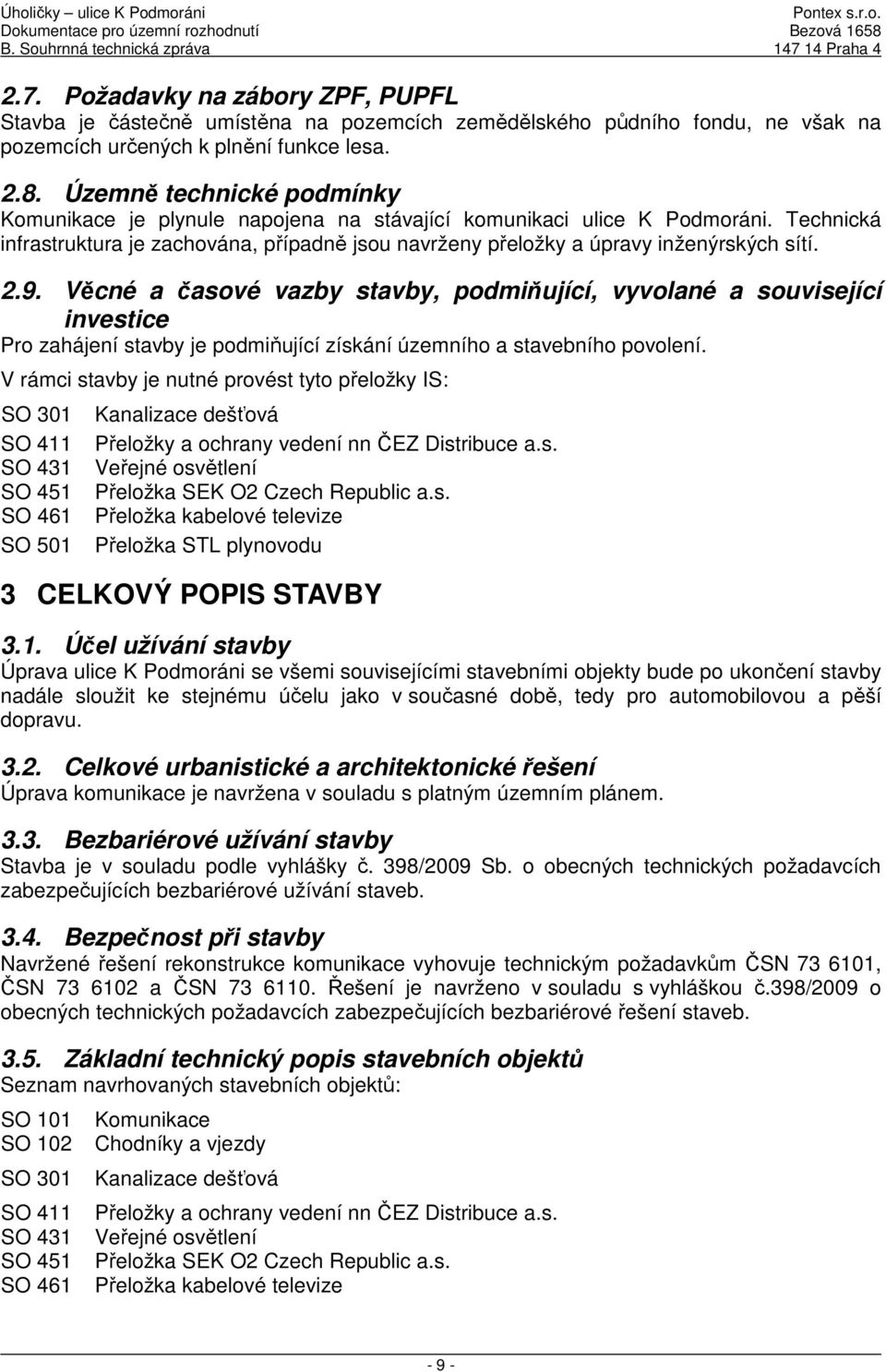 2.9. Věcné a časové vazby stavby, podmiňující, vyvolané a související investice Pro zahájení stavby je podmiňující získání územního a stavebního povolení.