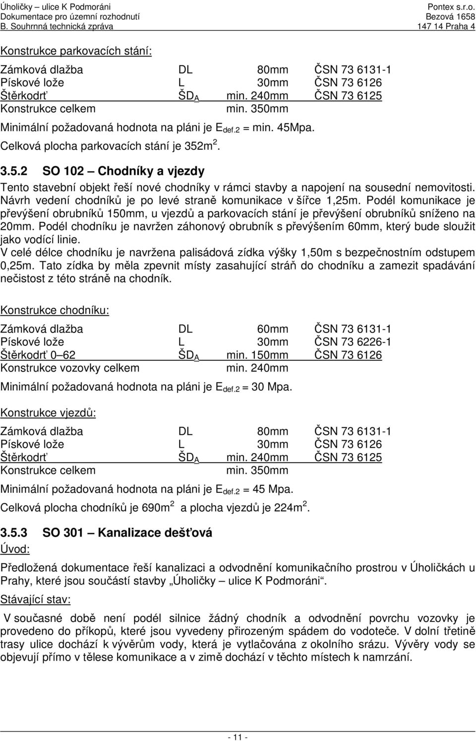 Návrh vedení chodníků je po levé straně komunikace v šířce 1,25m. Podél komunikace je převýšení obrubníků 150mm, u vjezdů a parkovacích stání je převýšení obrubníků sníženo na 20mm.