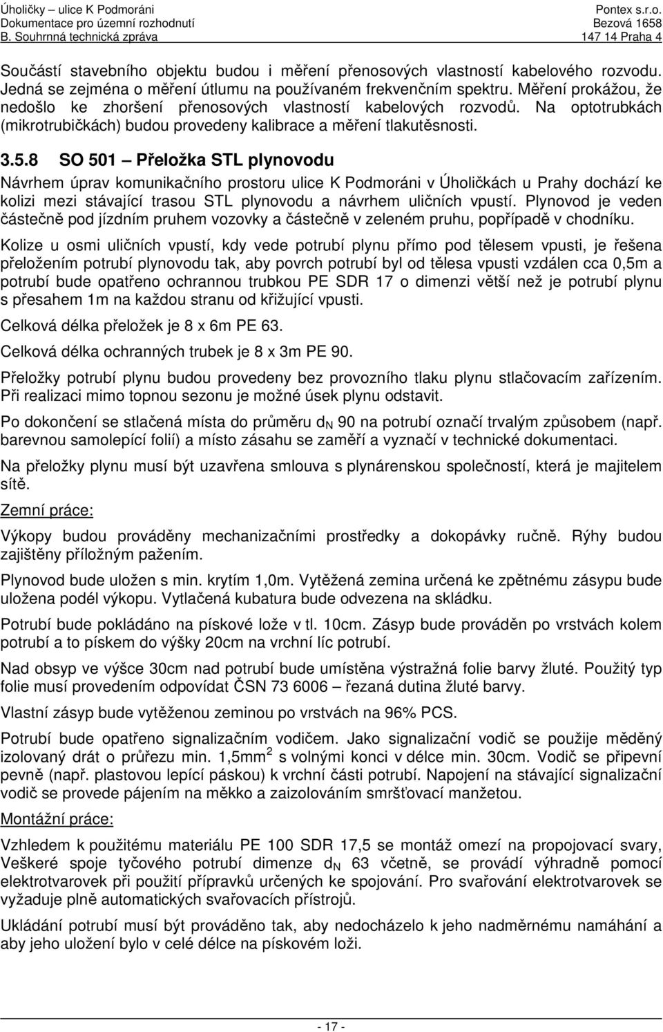 8 SO 501 Přeložka STL plynovodu Návrhem úprav komunikačního prostoru ulice K Podmoráni v Úholičkách u Prahy dochází ke kolizi mezi stávající trasou STL plynovodu a návrhem uličních vpustí.