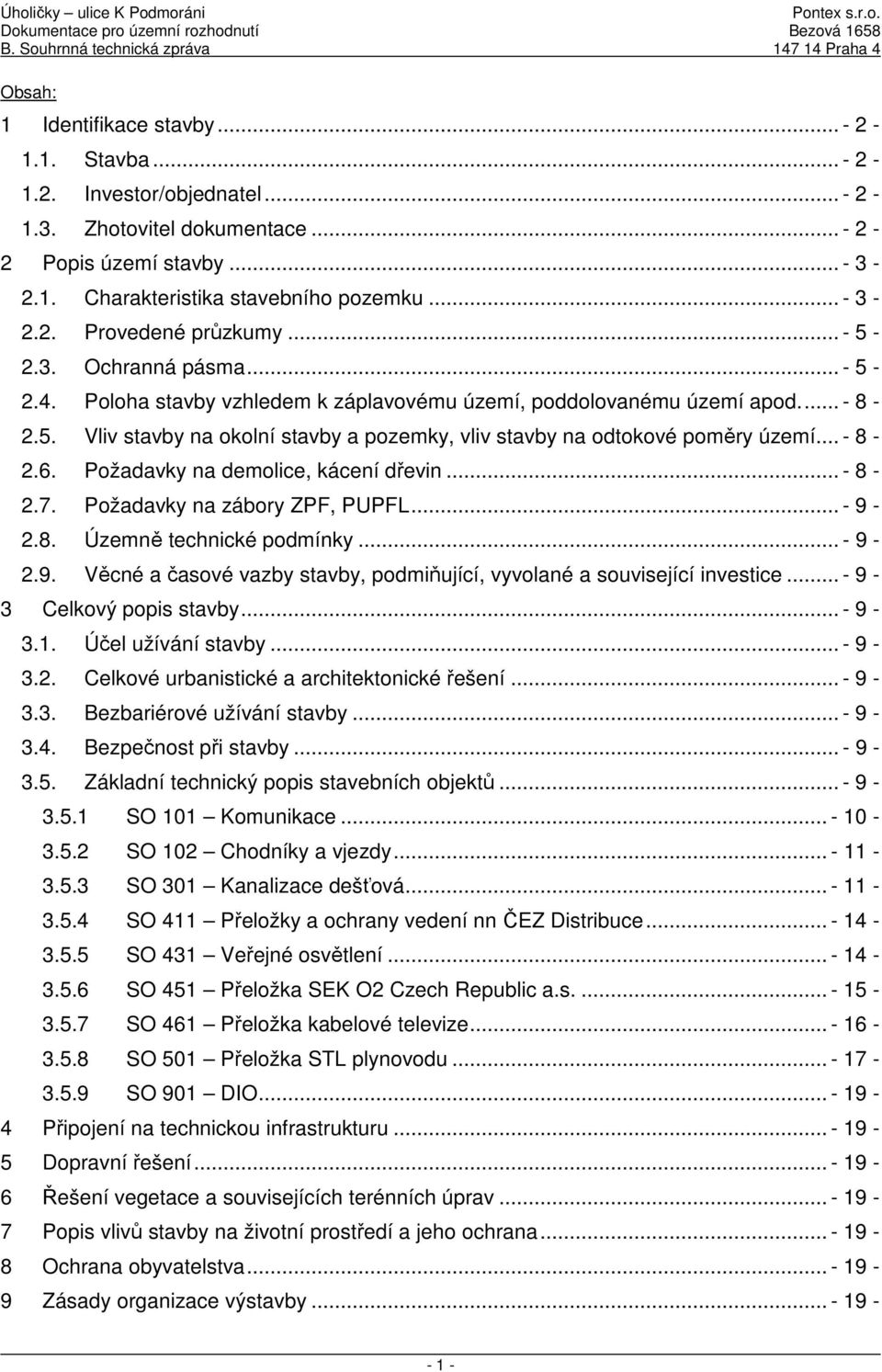 .. - 8-2.6. Požadavky na demolice, kácení dřevin... - 8-2.7. Požadavky na zábory ZPF, PUPFL... - 9-2.8. Územně technické podmínky... - 9-2.9. Věcné a časové vazby stavby, podmiňující, vyvolané a související investice.