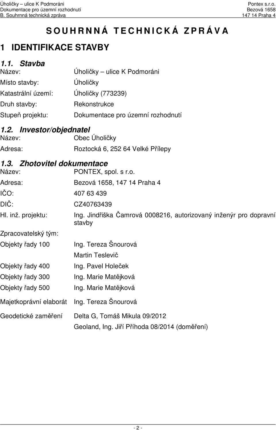 inž. projektu: Zpracovatelský tým: Objekty řady 100 Objekty řady 400 Objekty řady 300 Objekty řady 500 CZ40763439 Ing. Jindřiška Čamrová 0008216, autorizovaný inženýr pro dopravní stavby Ing.