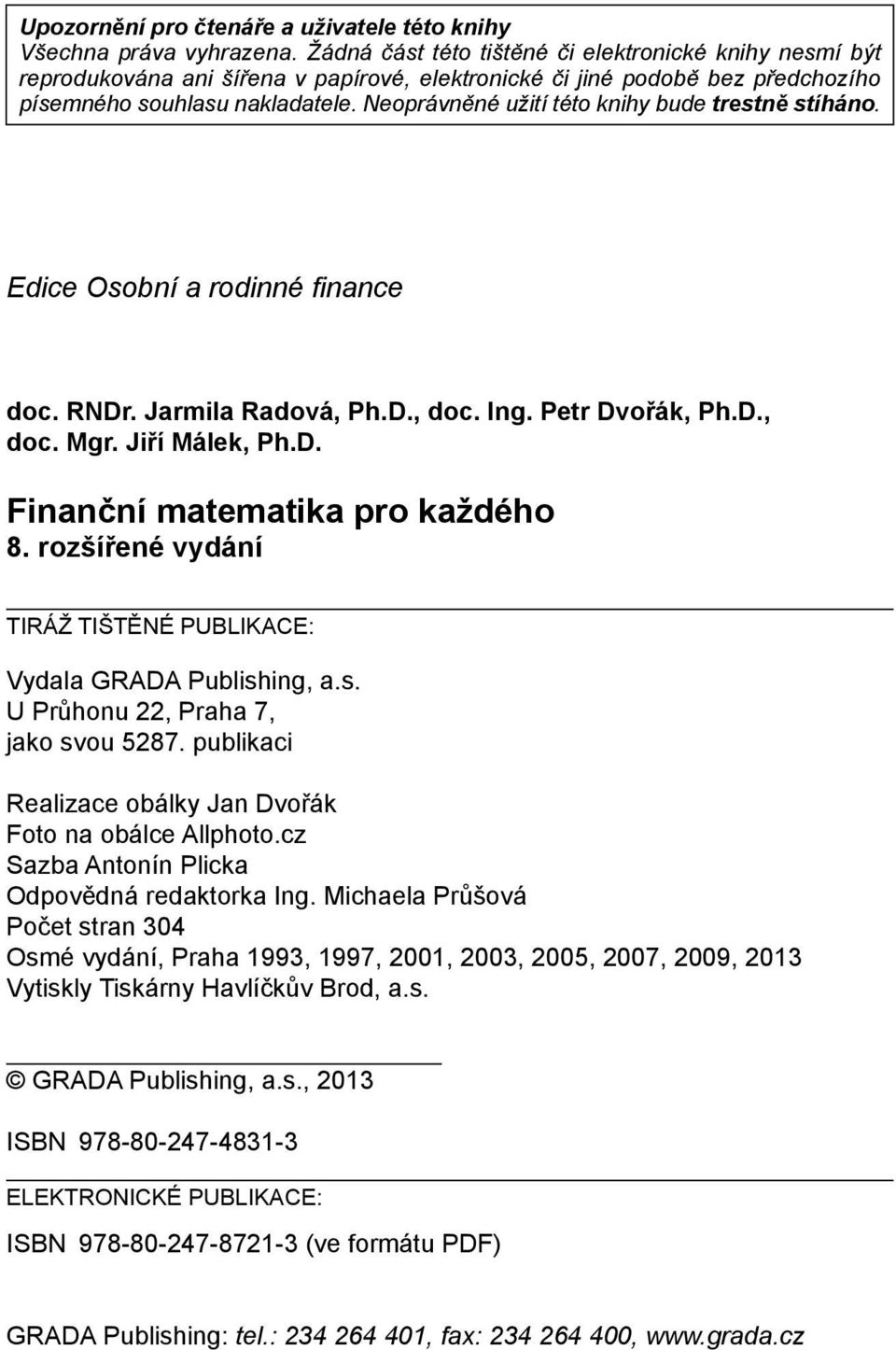 Neoprávněné užití této knihy bude trestně stíháno. Edice Osobní a rodinné finance doc. RNDr. Jarmila Radová, Ph.D., doc. Ing. Petr Dvořák, Ph.D., doc. Mgr. Jiří Málek, Ph.D. Finanční matematika pro každého 8.